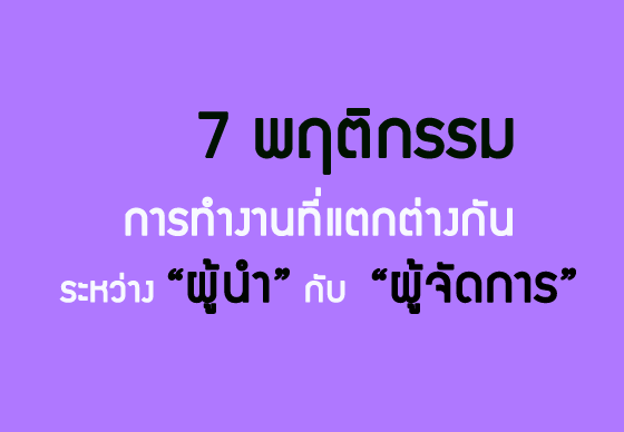 หางาน,สมัครงาน,งาน,7 พฤติกรรมการทำงานที่แตกต่างกันระหว่าง “ผู้นำ”​กับ “ผู้จัดการ”